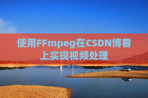 使用FFmpeg在CSDN博客上实现视频处理