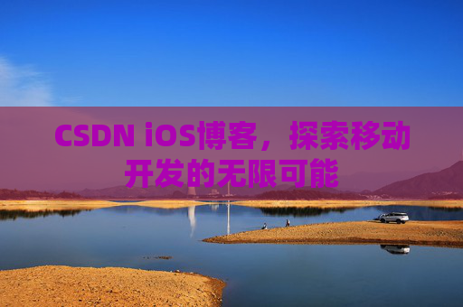 CSDN iOS博客，探索移动开发的无限可能