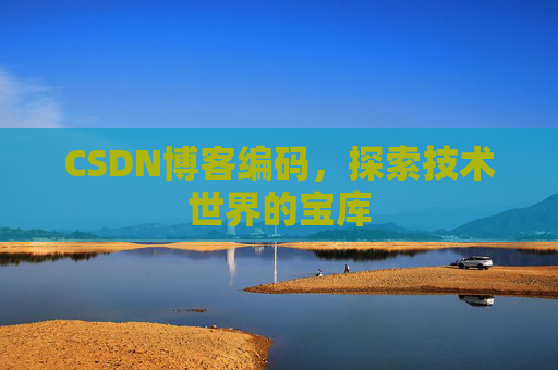 CSDN博客编码，探索技术世界的宝库