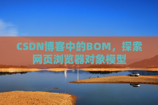 CSDN博客中的BOM，探索网页浏览器对象模型